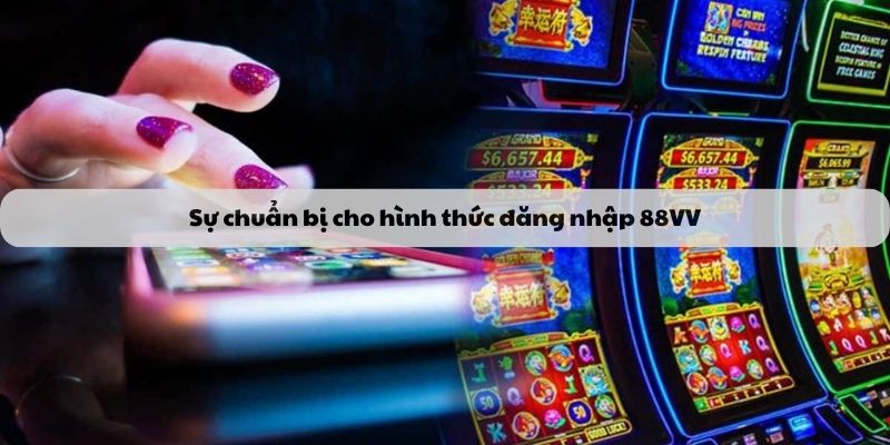 Sự chuẩn bị cho hình thức đăng nhập 88VV