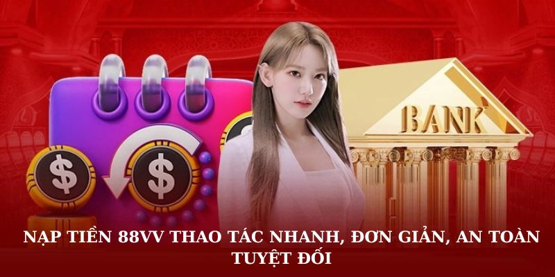 Nạp tiền 88VV thao tác nhanh, đơn giản, an toàn tuyệt đối