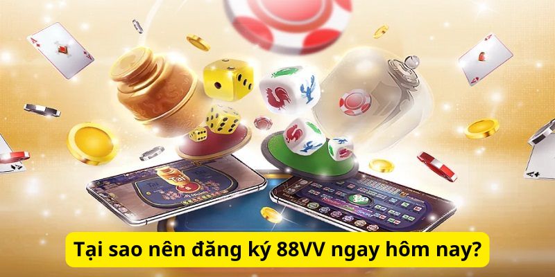 Tại sao nên đăng ký 88VV ngay hôm nay