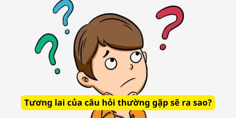 Tương lai của câu hỏi thường gặp sẽ ra sao?